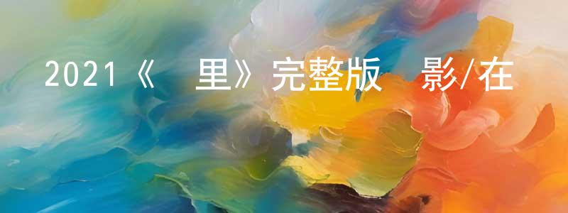 卜建輝的動漫綜藝大全,2021《謝里》完整版電影/在線觀看/百度云-美劇天堂